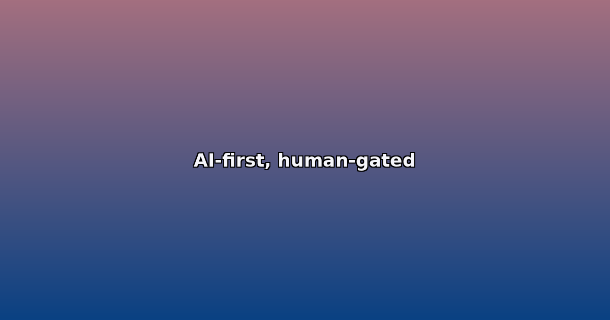 AI-first, human-gated