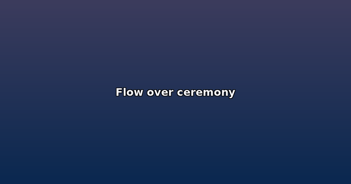 Flow over ceremony