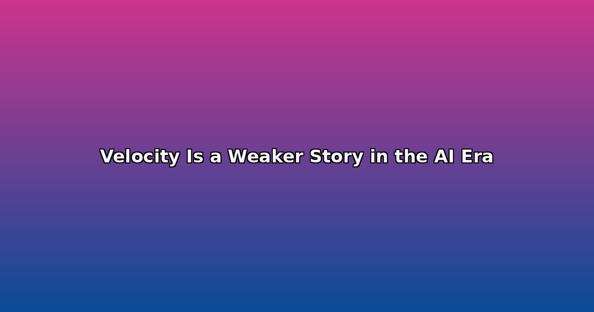 Velocity Is a Weaker Story in the AI Era