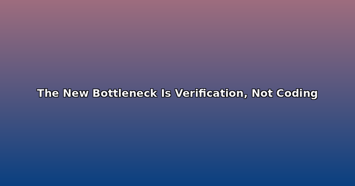 The New Bottleneck Is Verification, Not Coding