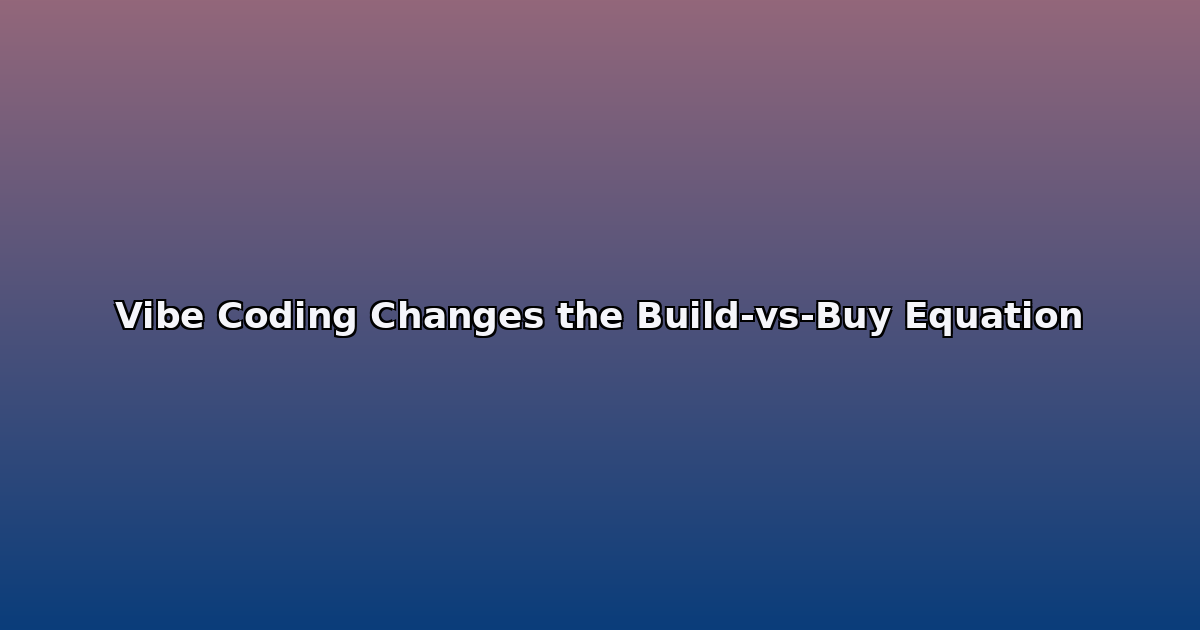 Vibe Coding Changes the Build-vs-Buy Equation